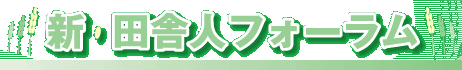 新・田舎人フォーラム